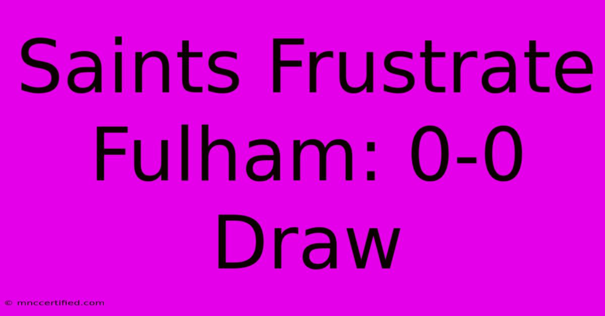 Saints Frustrate Fulham: 0-0 Draw