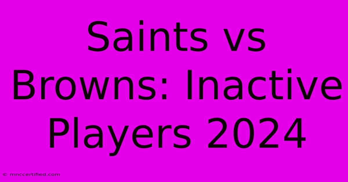 Saints Vs Browns: Inactive Players 2024