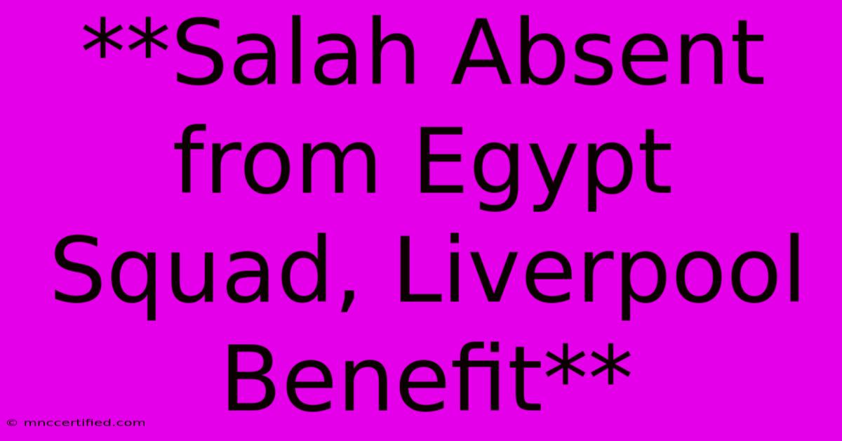 **Salah Absent From Egypt Squad, Liverpool Benefit** 