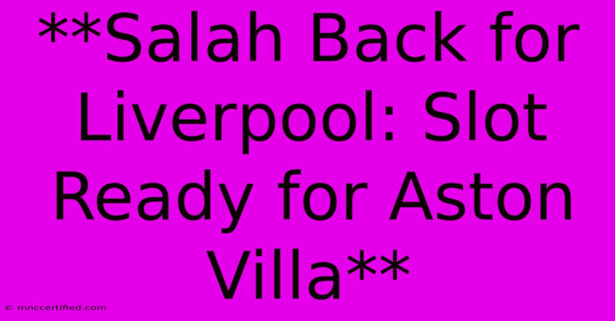 **Salah Back For Liverpool: Slot Ready For Aston Villa**