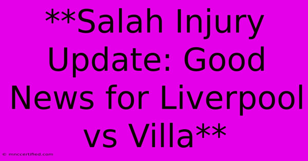 **Salah Injury Update: Good News For Liverpool Vs Villa**