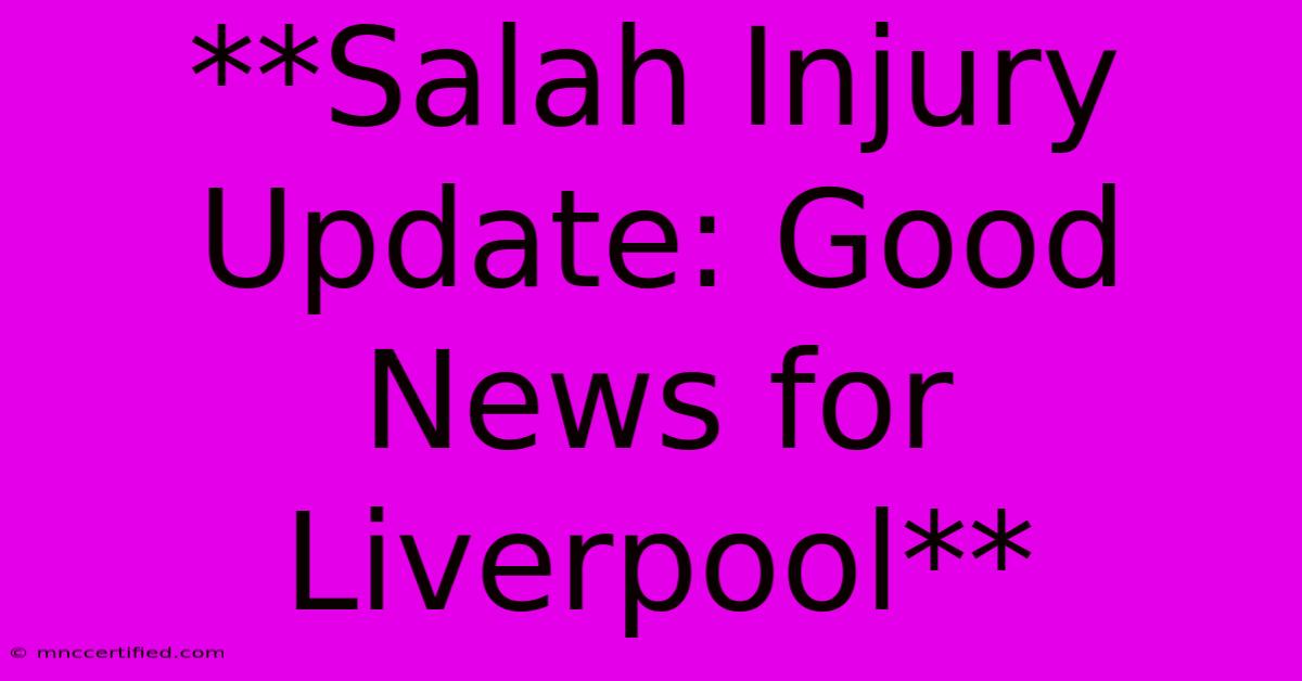 **Salah Injury Update: Good News For Liverpool**