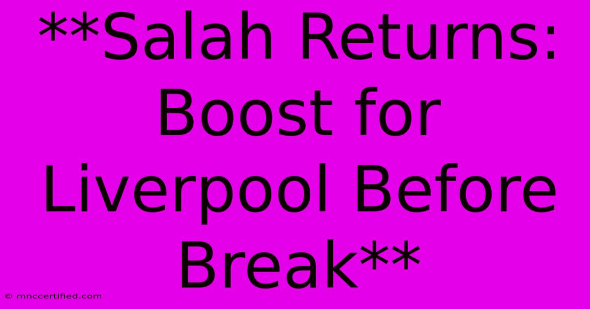 **Salah Returns: Boost For Liverpool Before Break**