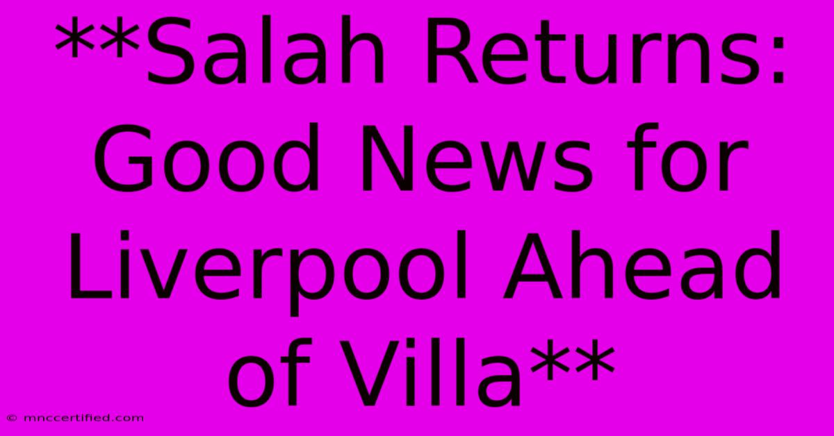 **Salah Returns: Good News For Liverpool Ahead Of Villa**