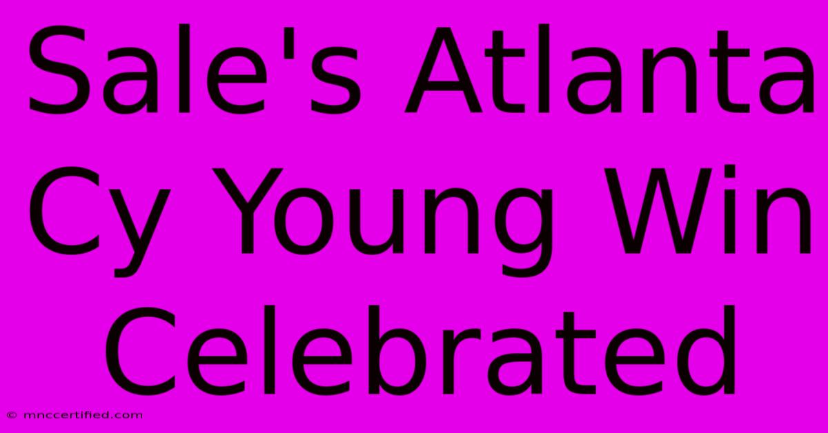 Sale's Atlanta Cy Young Win Celebrated