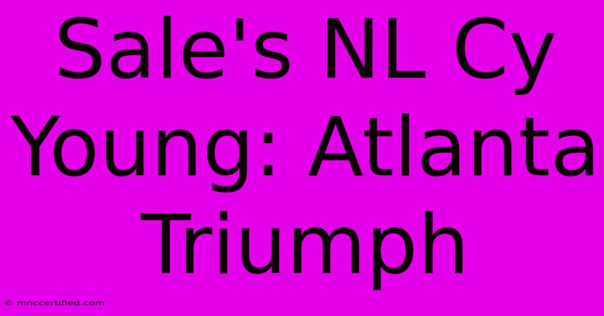 Sale's NL Cy Young: Atlanta Triumph