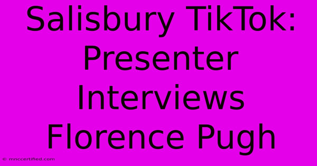 Salisbury TikTok: Presenter Interviews Florence Pugh