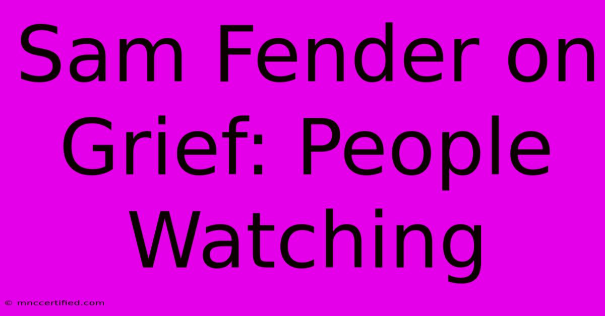 Sam Fender On Grief: People Watching