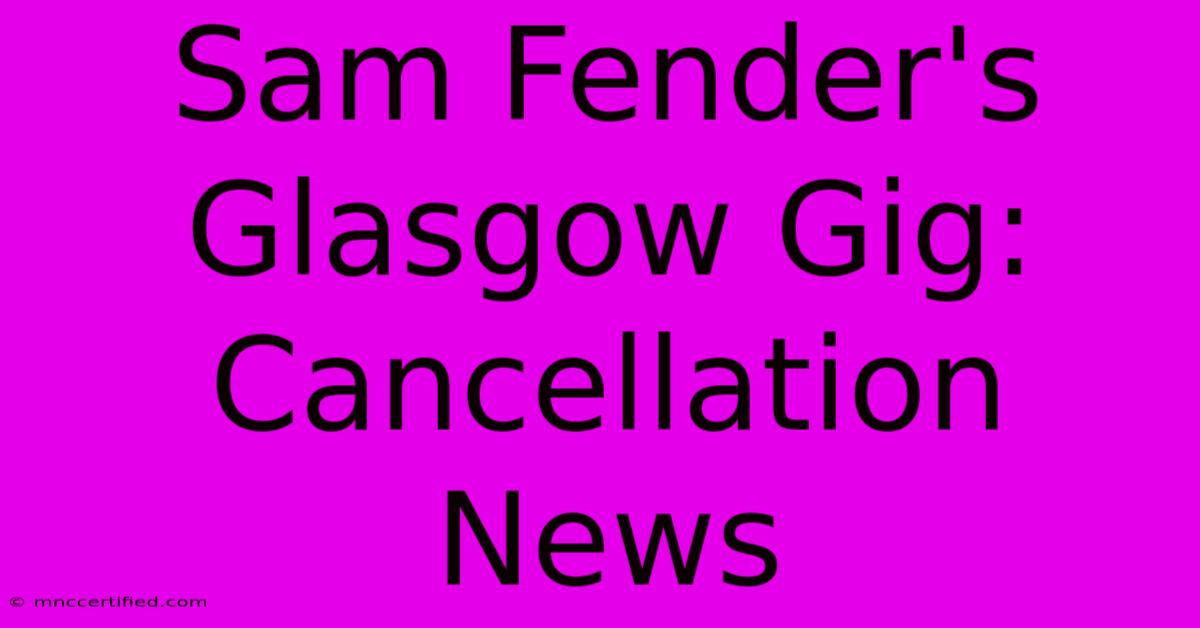 Sam Fender's Glasgow Gig: Cancellation News