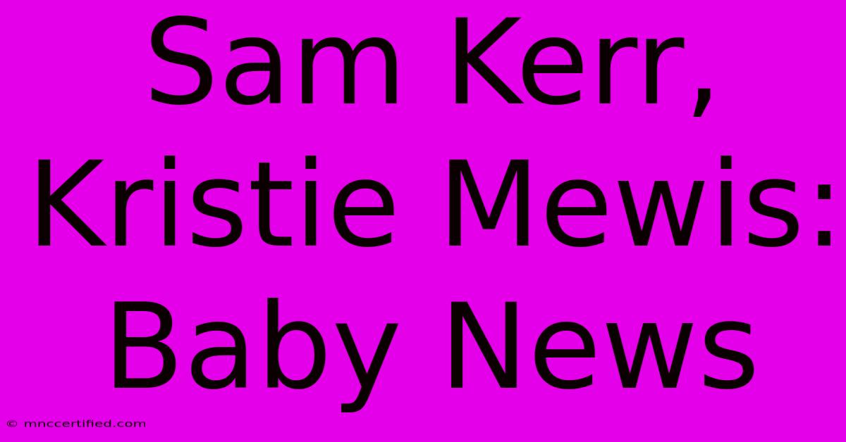 Sam Kerr, Kristie Mewis: Baby News