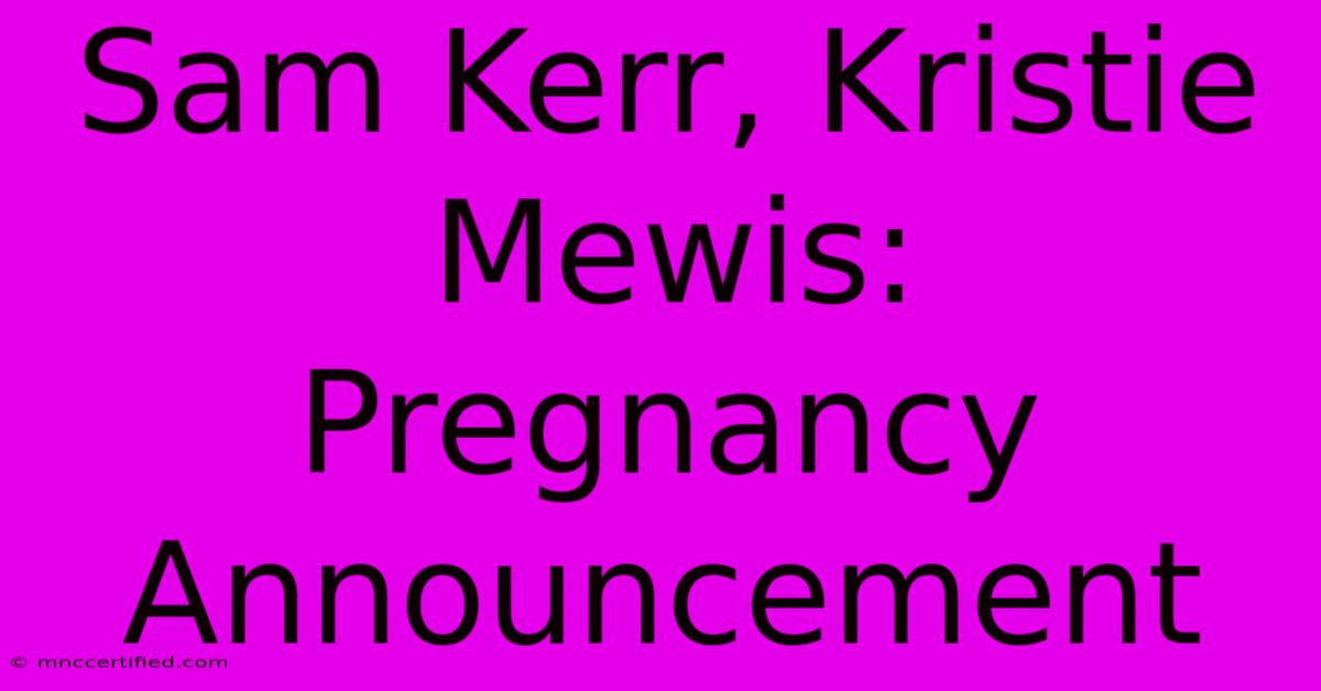 Sam Kerr, Kristie Mewis: Pregnancy Announcement