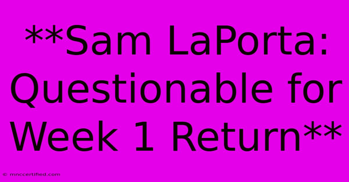 **Sam LaPorta: Questionable For Week 1 Return**