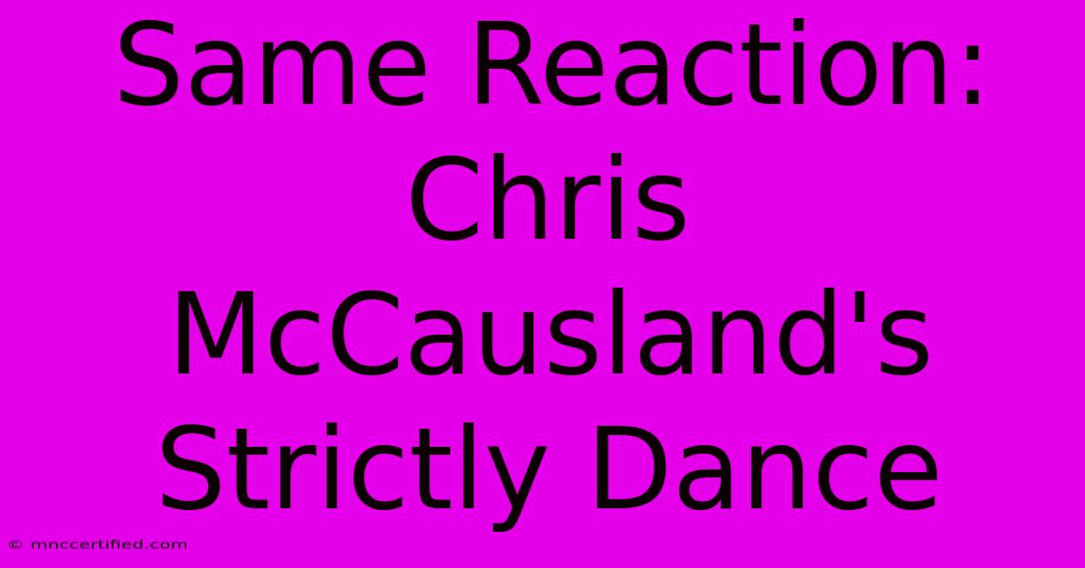 Same Reaction: Chris McCausland's Strictly Dance