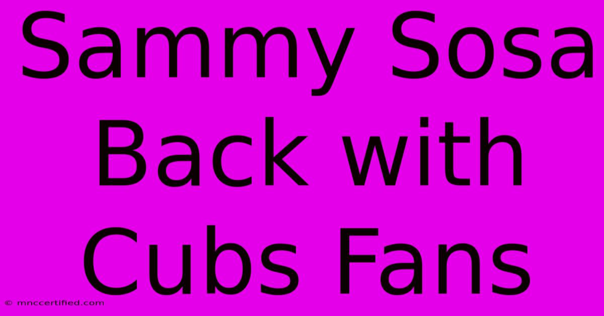 Sammy Sosa Back With Cubs Fans