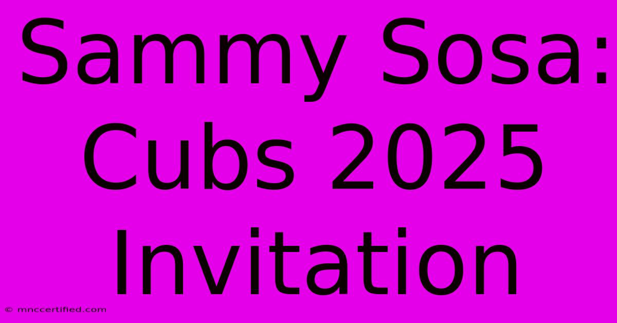 Sammy Sosa: Cubs 2025 Invitation