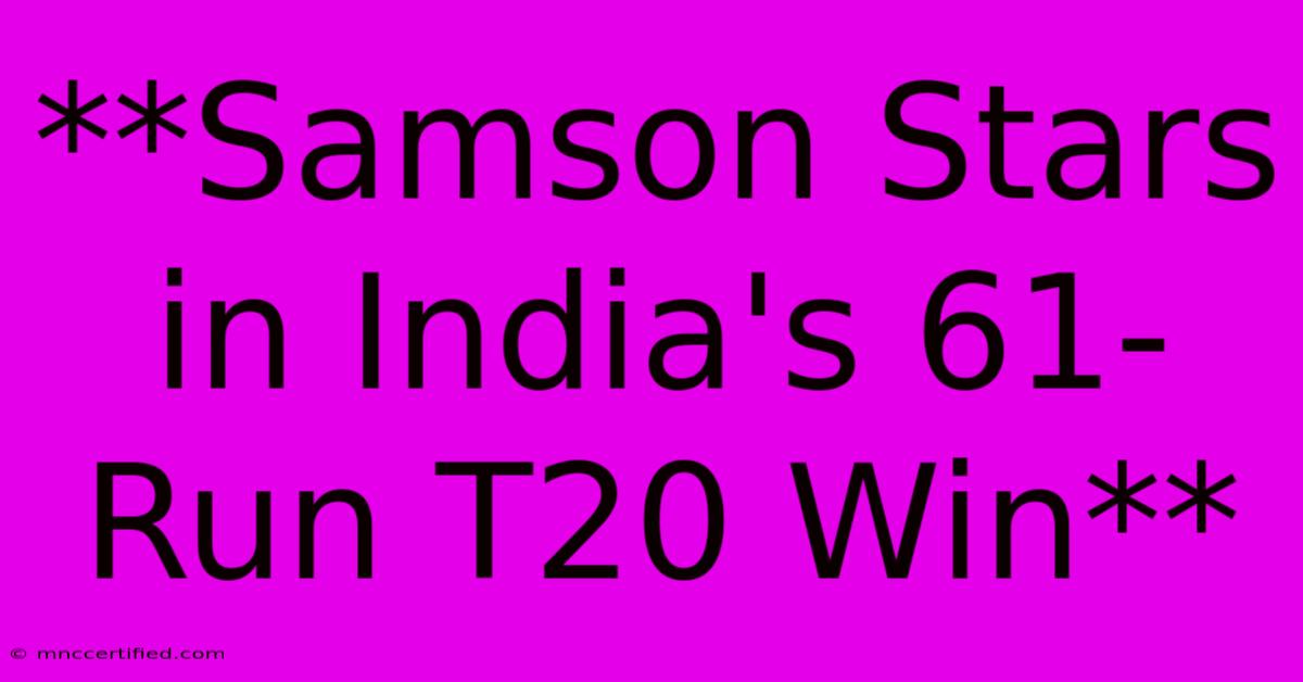 **Samson Stars In India's 61-Run T20 Win**