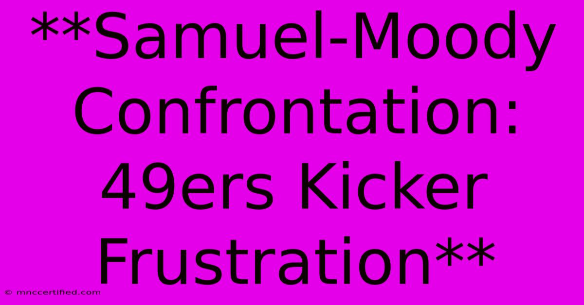 **Samuel-Moody Confrontation: 49ers Kicker Frustration**