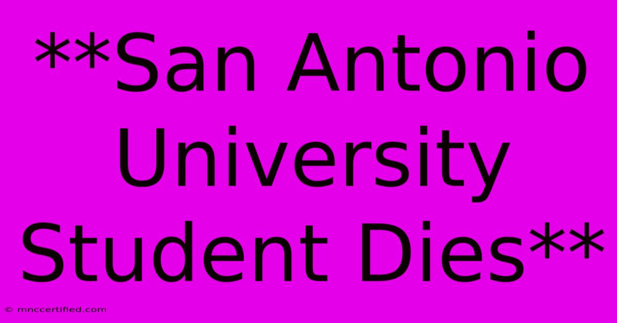 **San Antonio University Student Dies**