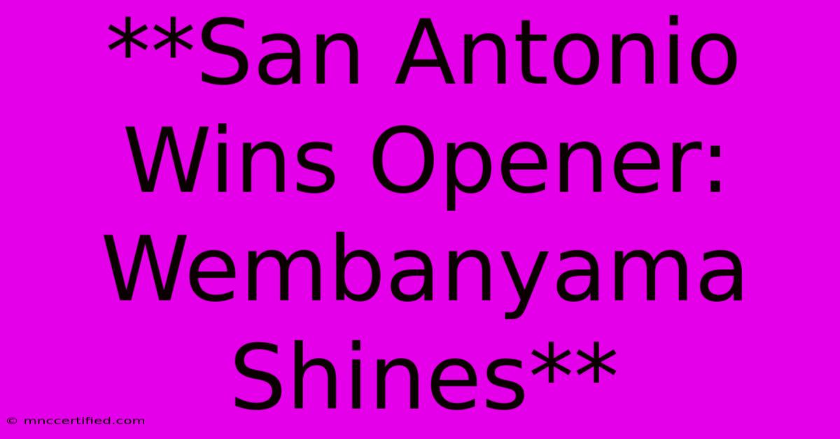 **San Antonio Wins Opener: Wembanyama Shines**