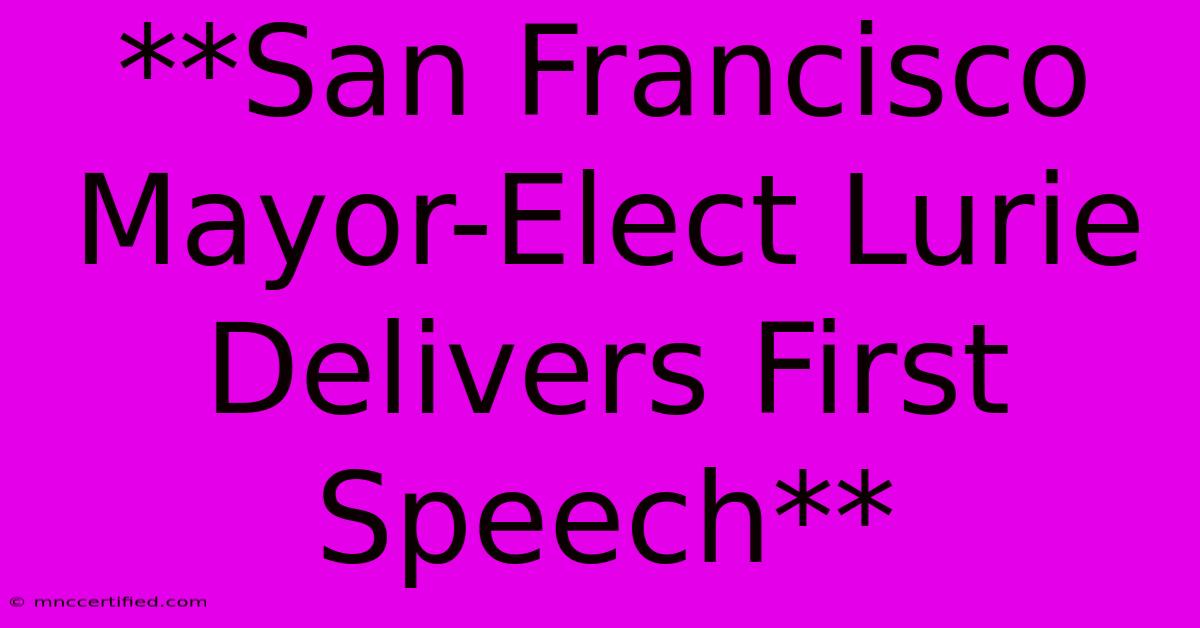 **San Francisco Mayor-Elect Lurie Delivers First Speech**