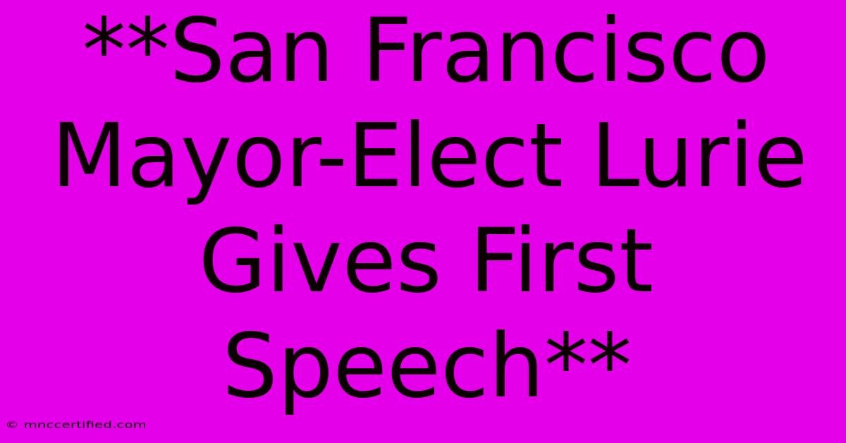 **San Francisco Mayor-Elect Lurie Gives First Speech**