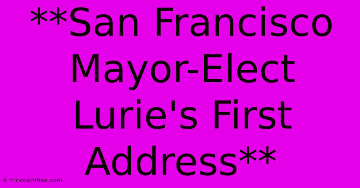 **San Francisco Mayor-Elect Lurie's First Address** 