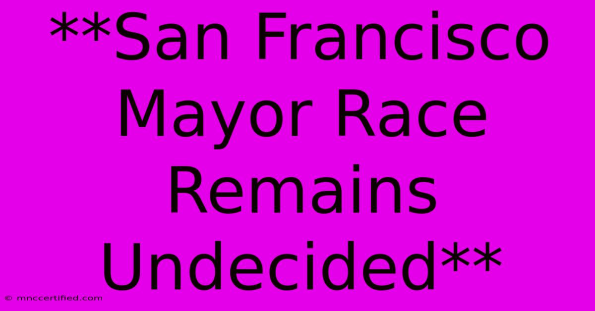 **San Francisco Mayor Race Remains Undecided**