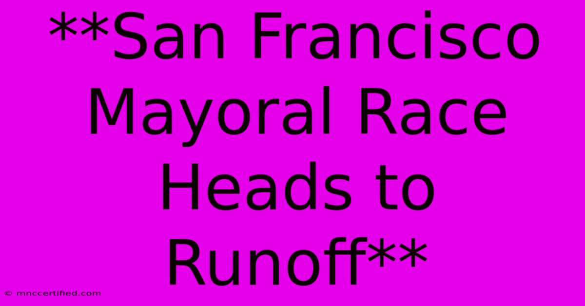 **San Francisco Mayoral Race Heads To Runoff**