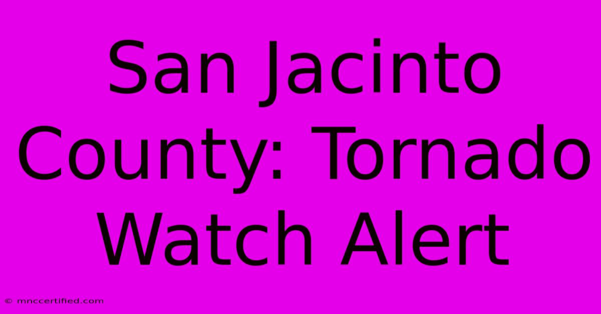 San Jacinto County: Tornado Watch Alert