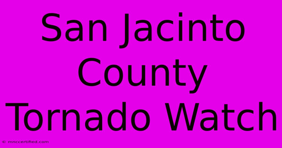 San Jacinto County Tornado Watch