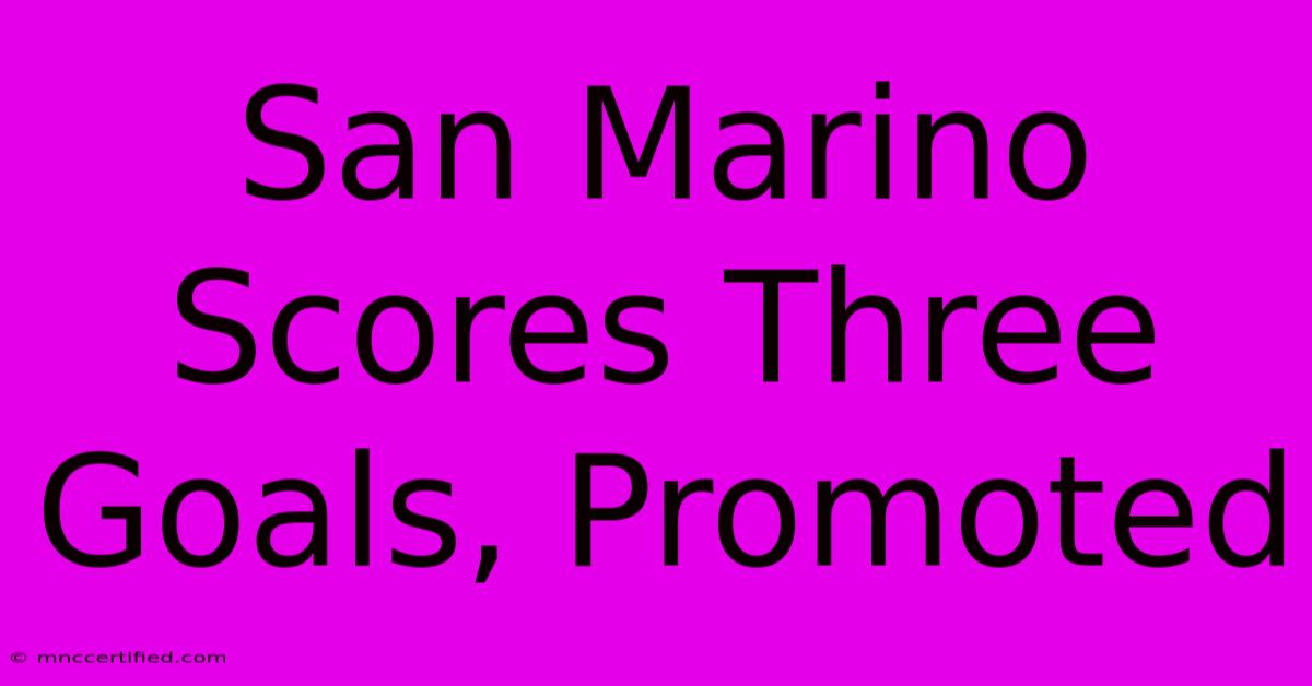 San Marino Scores Three Goals, Promoted