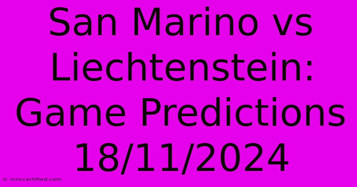 San Marino Vs Liechtenstein: Game Predictions 18/11/2024