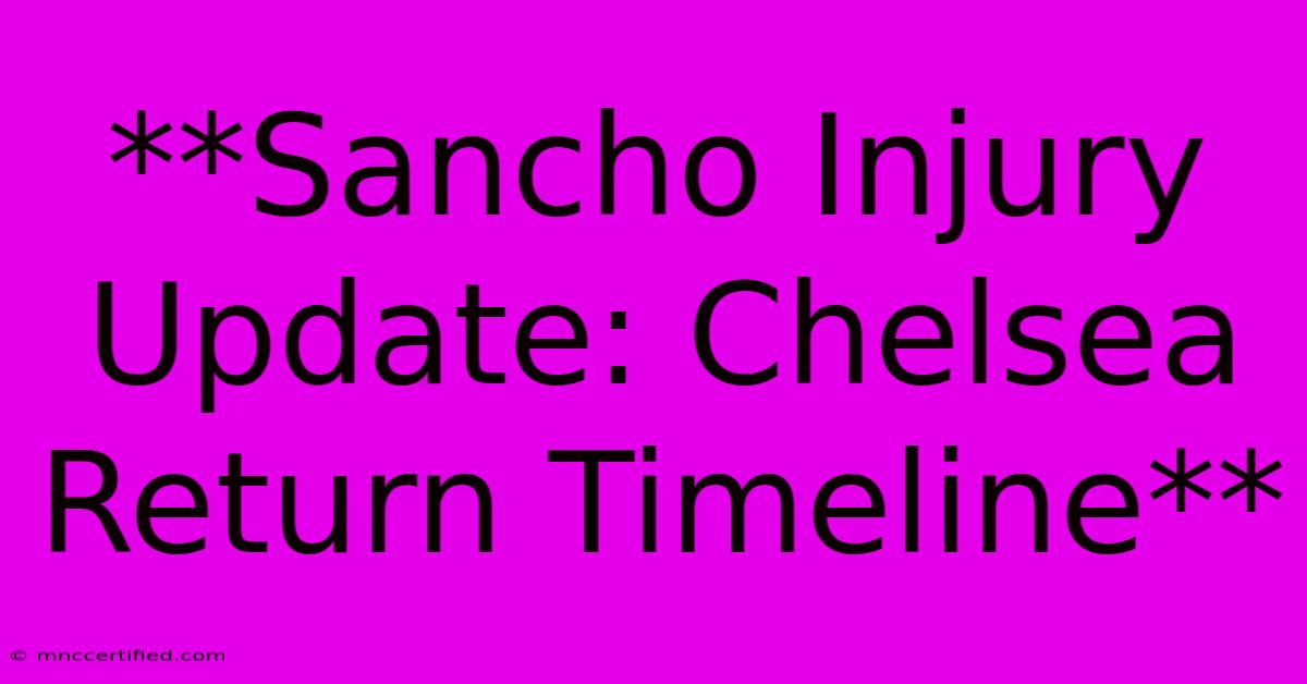 **Sancho Injury Update: Chelsea Return Timeline**