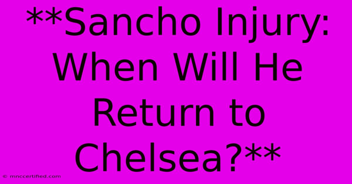 **Sancho Injury: When Will He Return To Chelsea?**