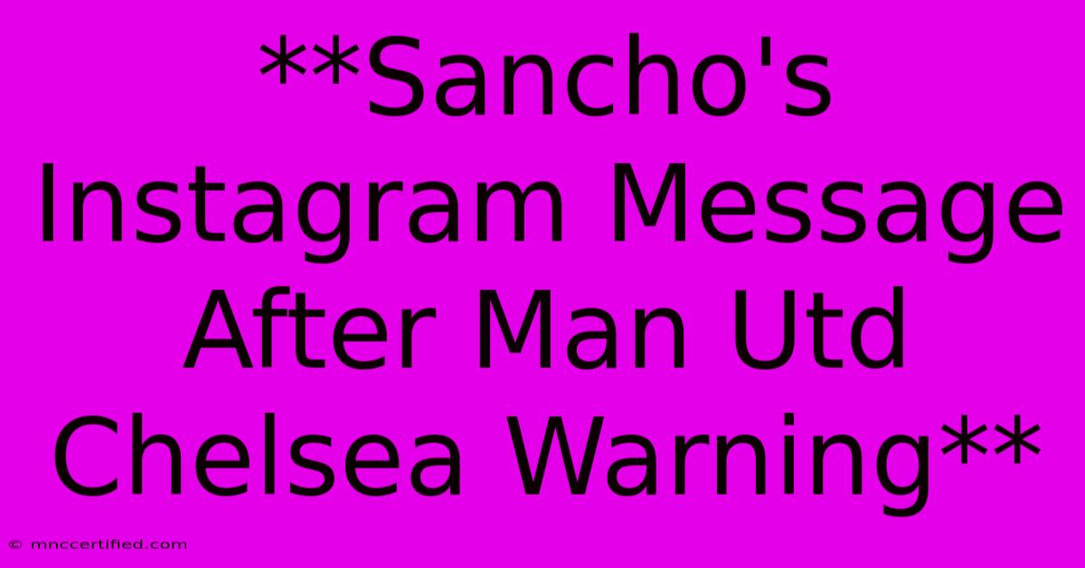 **Sancho's Instagram Message After Man Utd Chelsea Warning**