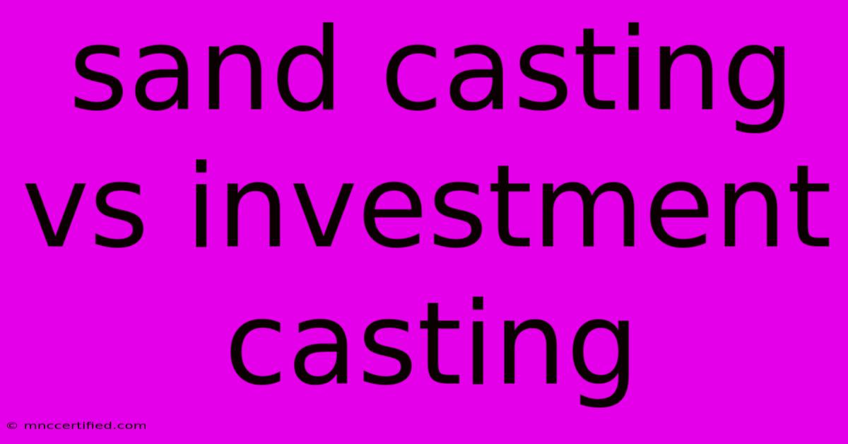 Sand Casting Vs Investment Casting