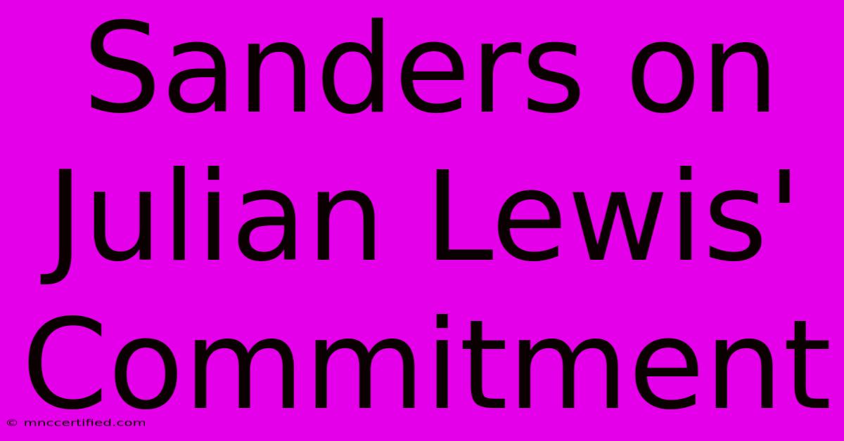 Sanders On Julian Lewis' Commitment