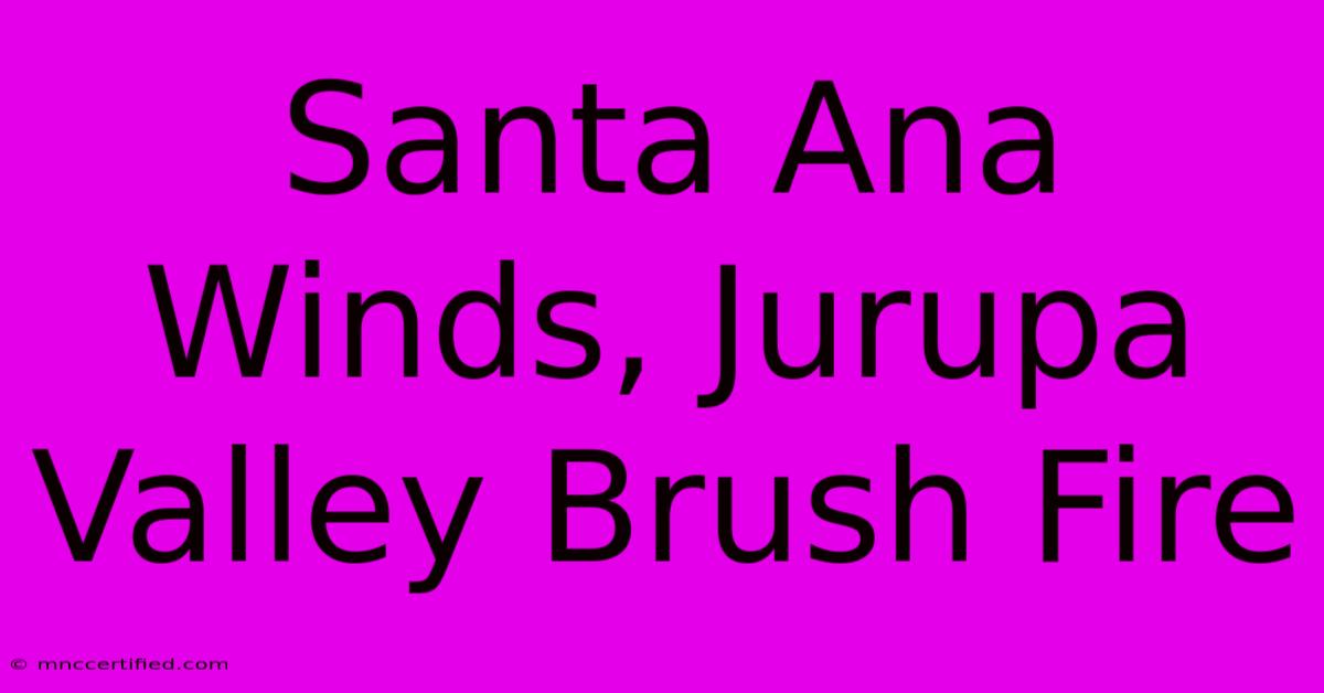 Santa Ana Winds, Jurupa Valley Brush Fire