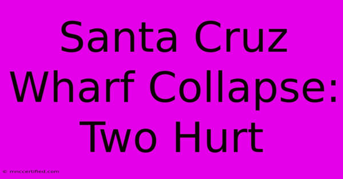 Santa Cruz Wharf Collapse: Two Hurt