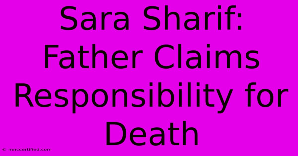 Sara Sharif: Father Claims Responsibility For Death