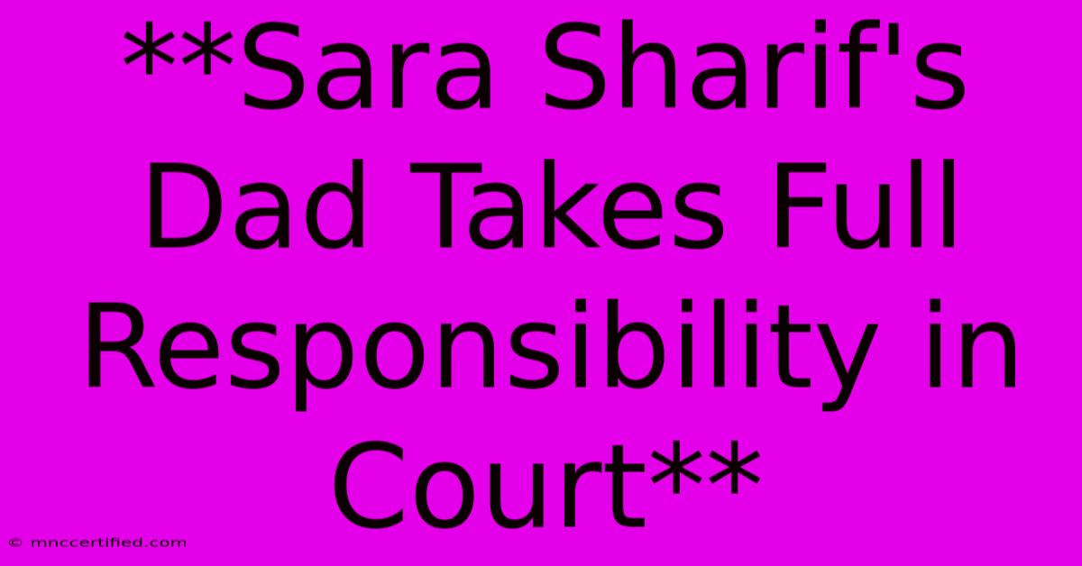 **Sara Sharif's Dad Takes Full Responsibility In Court**