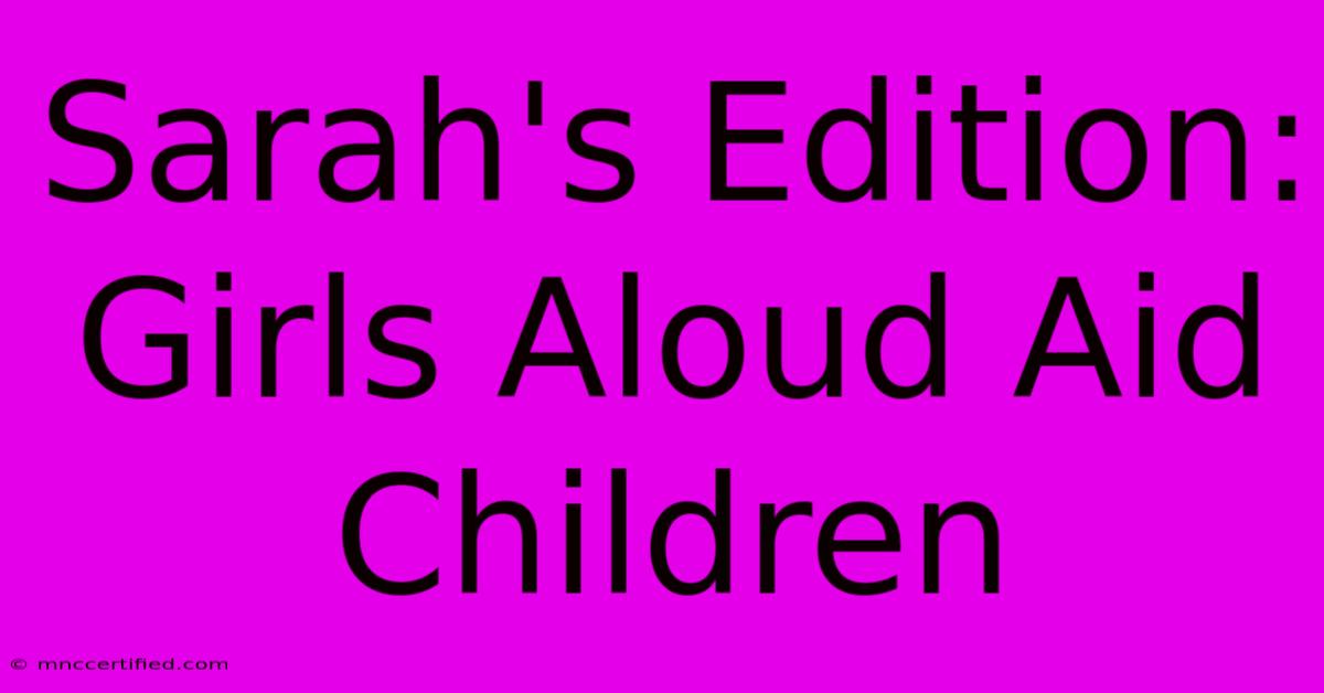 Sarah's Edition: Girls Aloud Aid Children