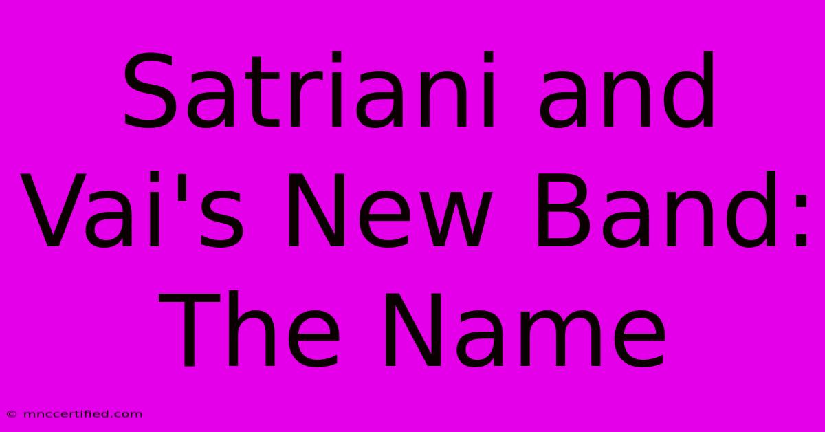 Satriani And Vai's New Band: The Name