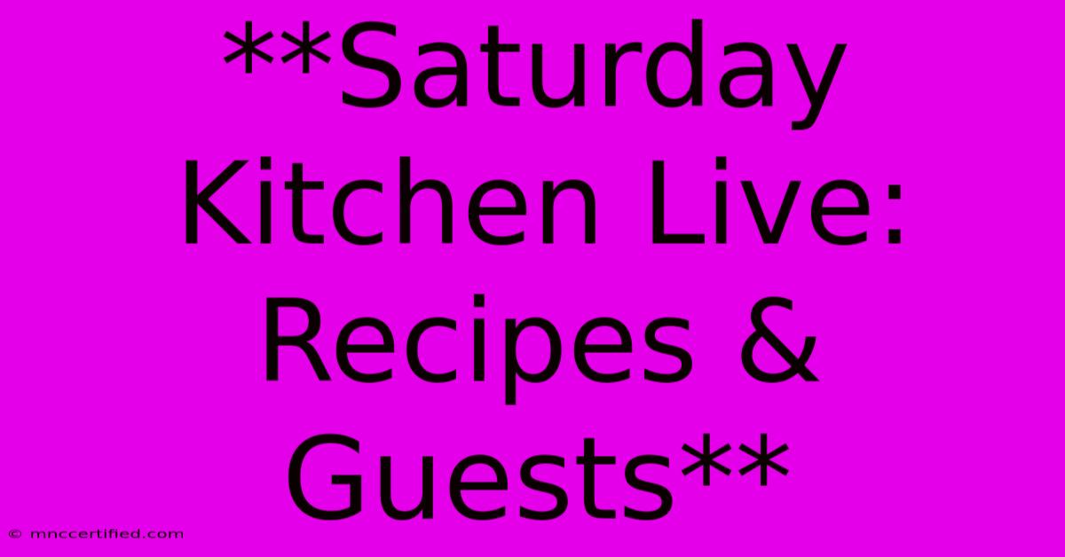 **Saturday Kitchen Live: Recipes & Guests**