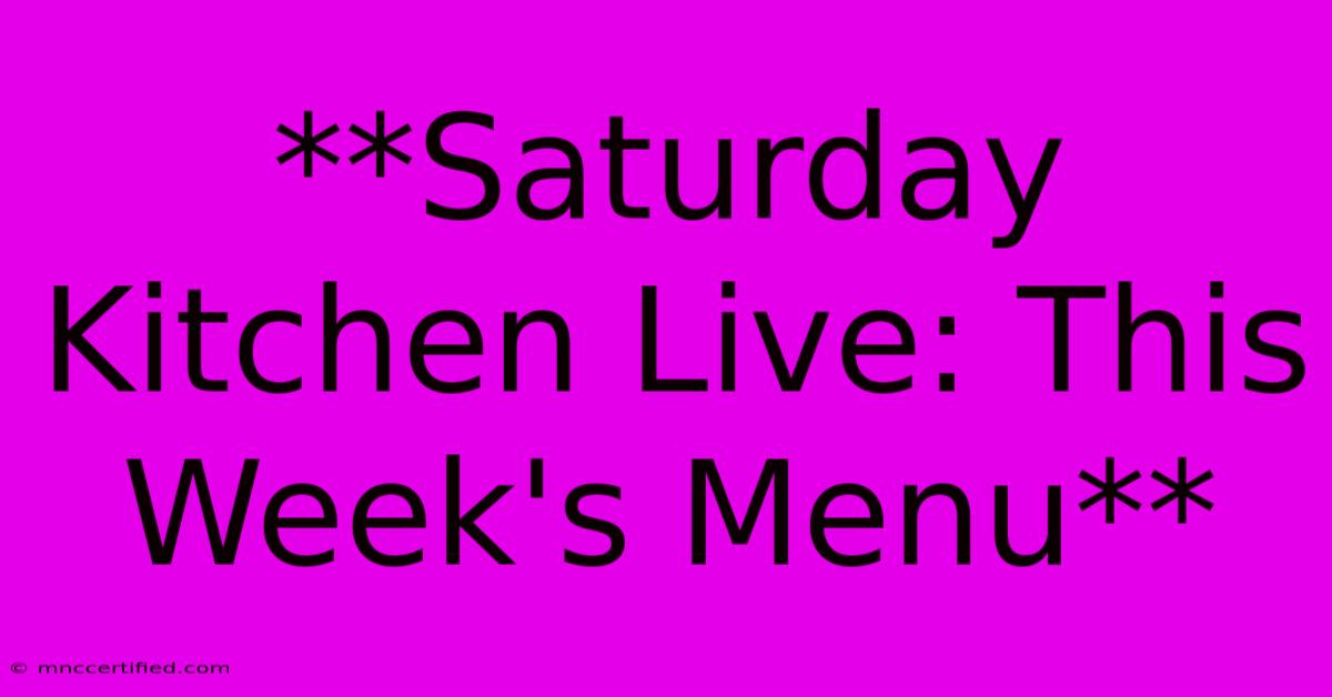 **Saturday Kitchen Live: This Week's Menu**