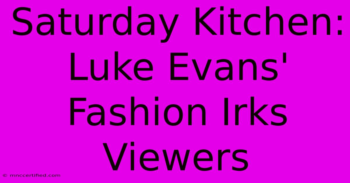 Saturday Kitchen: Luke Evans' Fashion Irks Viewers