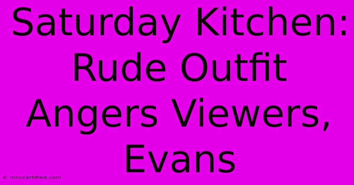 Saturday Kitchen: Rude Outfit Angers Viewers, Evans