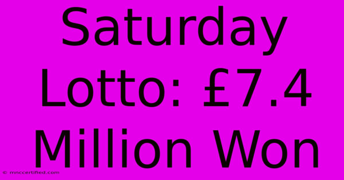 Saturday Lotto: £7.4 Million Won