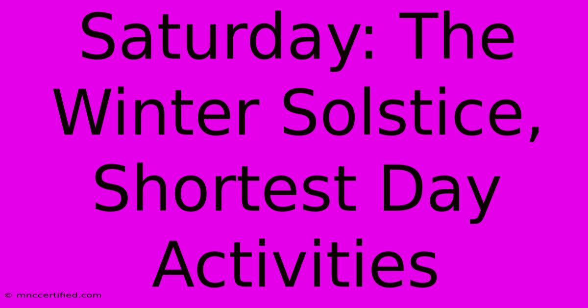 Saturday: The Winter Solstice, Shortest Day Activities