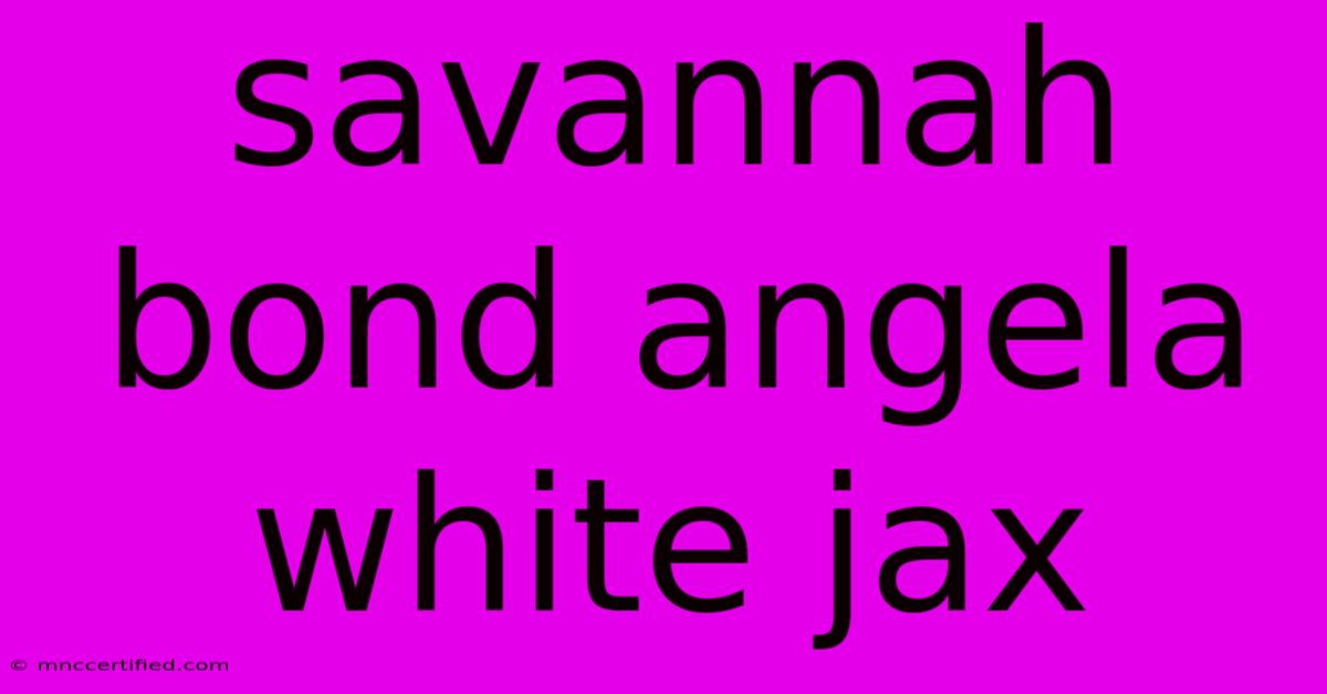 Savannah Bond Angela White Jax